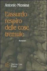 L' assurdo respiro delle cose tremule di Antonio Messina edito da L'Autore Libri Firenze
