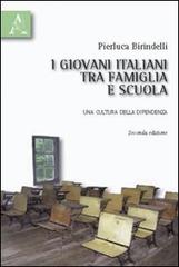 I giovani italiani tra famiglia e scuola. Una cultura della dipendenza di Pierluca Birindelli edito da Aracne
