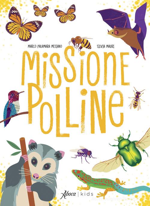 Missione polline. Ediz. a colori di Marco Palamara Mesiano, Silvia Mauri edito da Aboca Edizioni