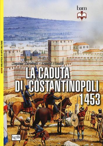 La caduta di Costantinopoli 1453 di John Haldon, David Nicolle edito da LEG Edizioni