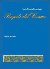 Regesti del cosmo di Loris Maria Marchetti edito da Edizioni dell'Orso