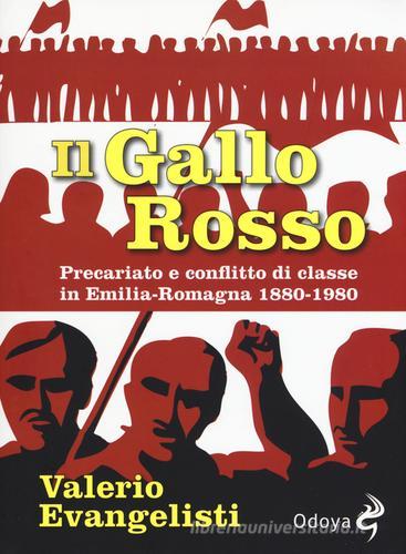 Il gallo rosso. Precariato e conflitto di classe in Emilia-Romagna 1880-1980 di Valerio Evangelisti edito da Odoya