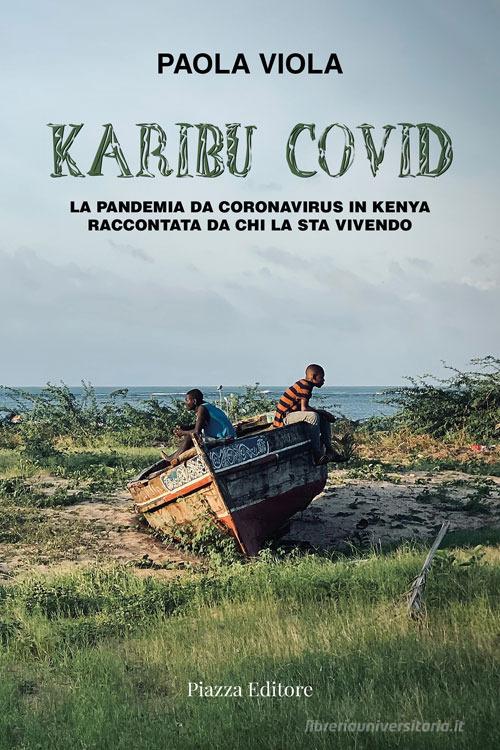 Karibu covid. La pandemia da coronavirus in Kenya raccontata da chi la sta vivendo di Paola Viola edito da Piazza Editore