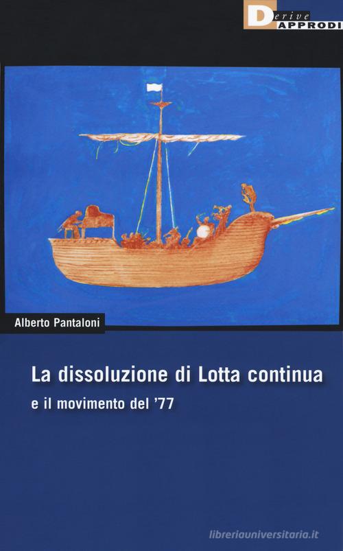 La dissoluzione di Lotta continua e il movimento del '77 di Alberto Pantaloni edito da DeriveApprodi