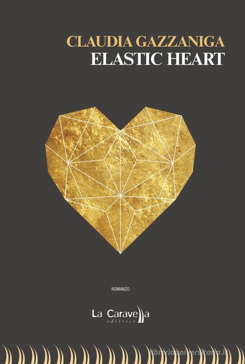 Libro Elastic heart di Claudia Gazzaniga di La Caravella Editrice