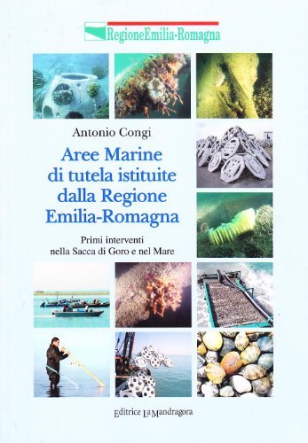 Aree marine di tutela istituite dalla regione Emilia Romagna. Primi interventi nella Sacca di Goro e nel mare di Antonio Congi edito da La Mandragora Editrice