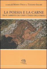 La poesia e la carne. Tra il labirinto dei corpi e l'inizio della parola edito da La Vita Felice