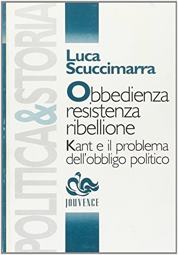 Obbedienza, resistenza, ribellione. Kant e il problema dell'obbligo politico di Luca Scuccimarra edito da Editoriale Jouvence