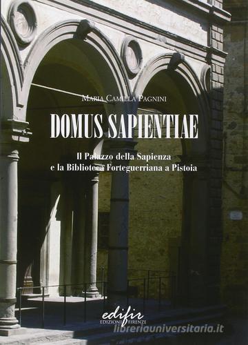 Domus Sapientiae. Il palazzo della Sapienza e la Biblioteca Forteguerriana a Pistoia di Pagnini M. Camilla edito da EDIFIR