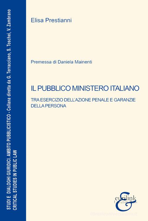 Il pubblico ministero italiano. Tra esercizio dell'azione penale e garanzie della persona di Elisa Prestianni edito da Eurilink