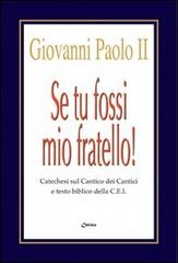 Se tu fossi mio fratello! Catechesi sul Cantico dei Cantici e testo biblico della CEI di Giovanni Paolo II edito da Chirico