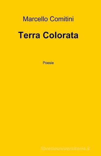 Terra colorata di Marcello Comitini edito da ilmiolibro self publishing