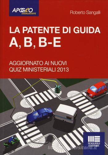 La patente di guida A, B, B-E. Aggiornato ai nuovi quiz ministeriali 2013 di Roberto Sangalli edito da Apogeo Education