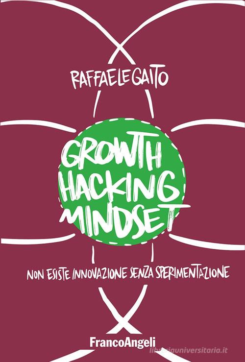 Growth hacking mindset. Non esiste innovazione senza sperimentazione di Raffaele Gaito edito da Franco Angeli