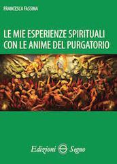 Le mie esperienze spirituali con le anime del purgatorio di Francesca Fassina edito da Edizioni Segno
