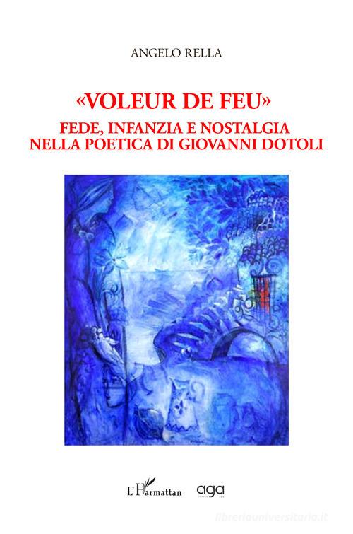 «Voleur de feu». Fede, infanzia e nostalgia nella poesia di Giovanni Dotoli di Angelo Rella edito da AGA Editrice