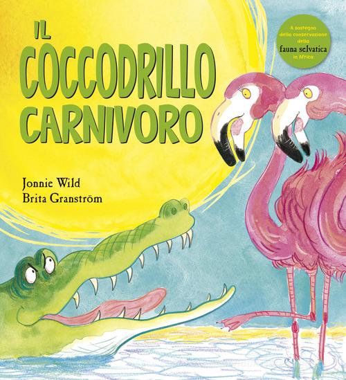 Il coccodrillo carnivoro. Ediz. a colori di Jonnie Wild, Brita Granström edito da Picarona Italia