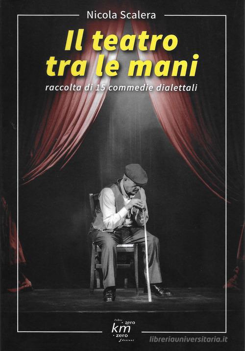 Il teatro tra le mani. Raccolta di 15 commedie dialettali di Nicola Scalera edito da Confconsumatori Altamura