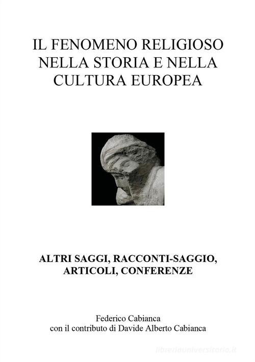 Il fenomeno religioso nella storia e nella cultura europea. Altri saggi, racconti-saggio, articoli, conferenze di Federico Cabianca edito da Youcanprint