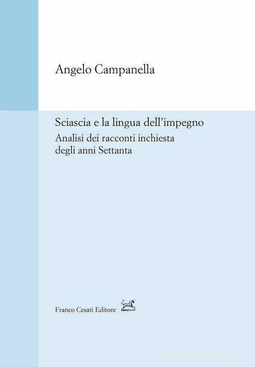 Sciascia e la lingua dell'impegno. Analisi dei racconti inchiesta degli anni Settanta di Angelo Campanella edito da Cesati