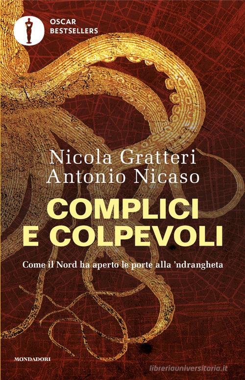 Complici e colpevoli. Come il Nord ha aperto le porte alla 'ndrangheta di Nicola Gratteri, Antonio Nicaso edito da Mondadori
