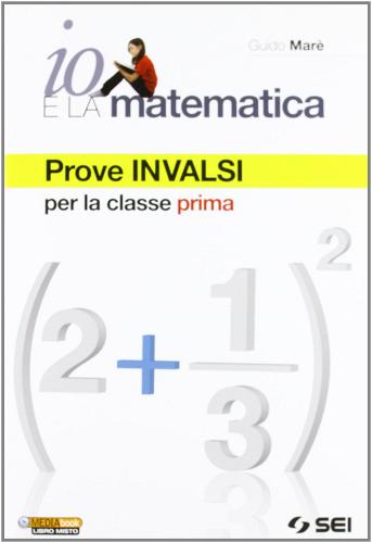 Io e la matematica. Prove INVALSI per la classe prima. Per la Scuola media di Guido Marè edito da SEI