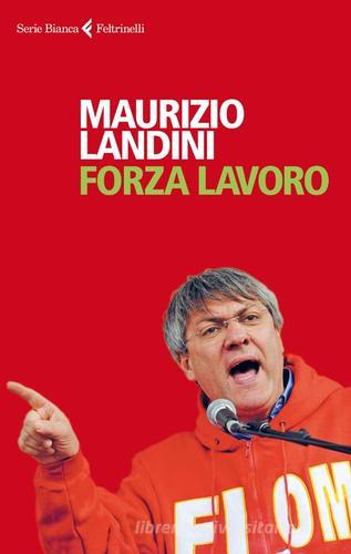 Forza lavoro di Maurizio Landini edito da Feltrinelli