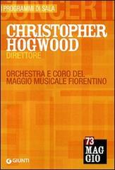 Christopher Hogwood direttore. Orchestra e coro del Maggio musicale fiorentino edito da Giunti Editore