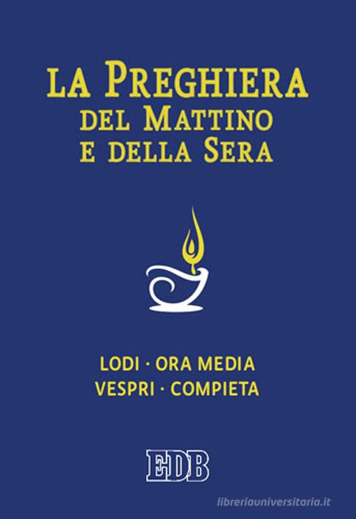 La preghiera del mattino e della sera. Lodi, Ora media, Vespri, Compieta, Ciclo delle 4 settimane edito da EDB