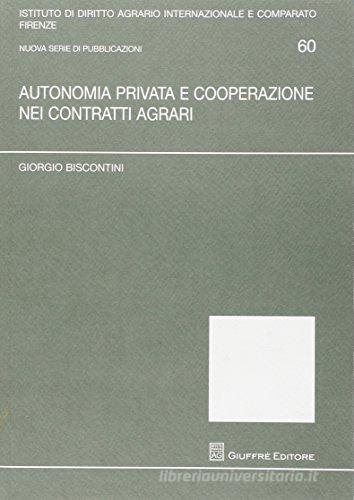 Autonomia privata e cooperazione nei contratti agrari di Giorgio Biscontini edito da Giuffrè