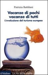 Vacanze di pochi, vacanze di tutti. L'evoluzione del turismo europeo di Patrizia Battilani edito da Il Mulino