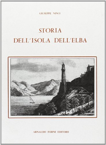 Storia dell'isola d'Elba (rist. anast. Portolongone, 1898) di Giuseppe Ninci edito da Forni