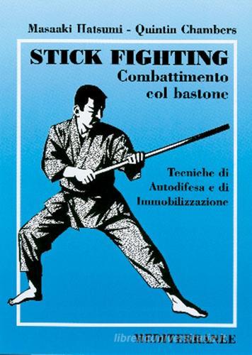 Stick fighting. Combattimento col bastone. Tecniche di autodifesa e di immobilizzazione di Masaaki Hatsumi, Quintin Chambers edito da Edizioni Mediterranee