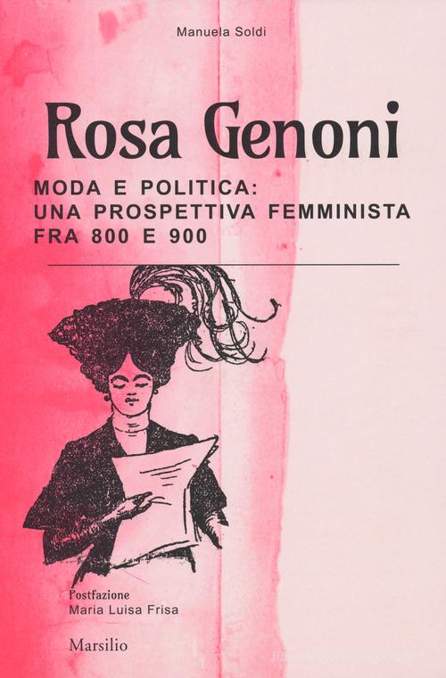 Rosa Genoni. Moda e politica: una prospettiva femminista fra '800 e '900. Ediz. illustrata di Manuela Soldi edito da Marsilio