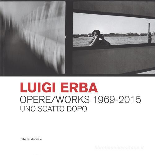 Luigi Erba. Opere/Works 1969-2015. Uno scatto dopo edito da Silvana