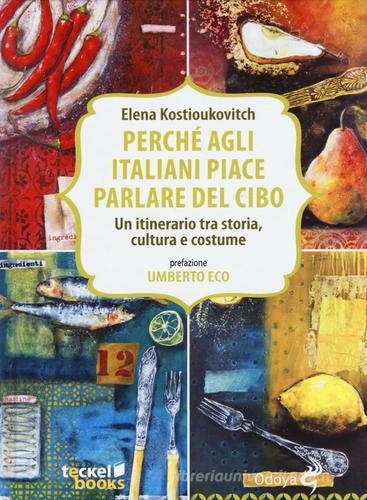 Perché agli italiani piace parlare del cibo. Un itinerario tra storia, cultura e costume di Elena Kostioukovitch edito da Odoya