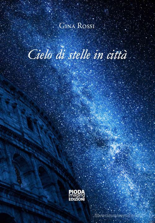 Cielo di stelle in città di Gina Rossi edito da Pioda Imaging