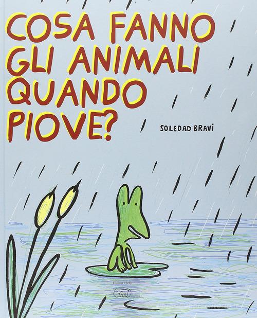 Cosa fanno gli animali quando piove? Ediz. illustrata di Soledad Bravi edito da Edizioni Clichy