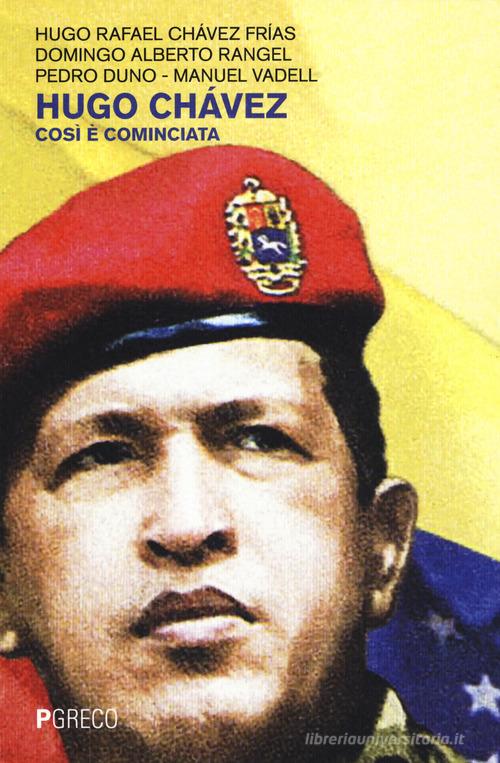 Hugo Chávez. Così è cominciata di Rafael Hugo Chávez, Domingo Alberto Rangel, Pedro Duno edito da Pgreco
