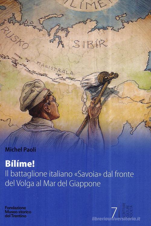 Bílíme! Il battaglione italiano «Savoia» dal fronte del Volga al Mar del Giappone di Michel Paoli edito da Fondaz. Museo Storico Trentino