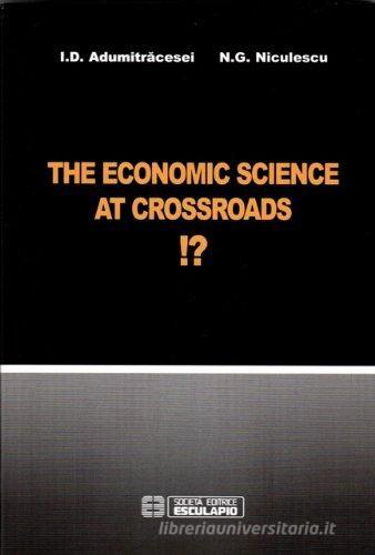 The economic science at crossroad?! di Joan D. Admitracesei, Niculae G. Niculescu edito da Esculapio