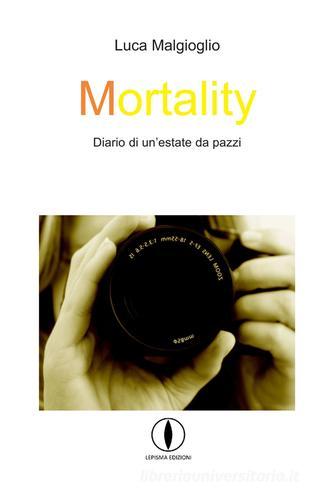 Mortality. Diario di un'estate da pazzi di Luca Malgioglio edito da Lepisma