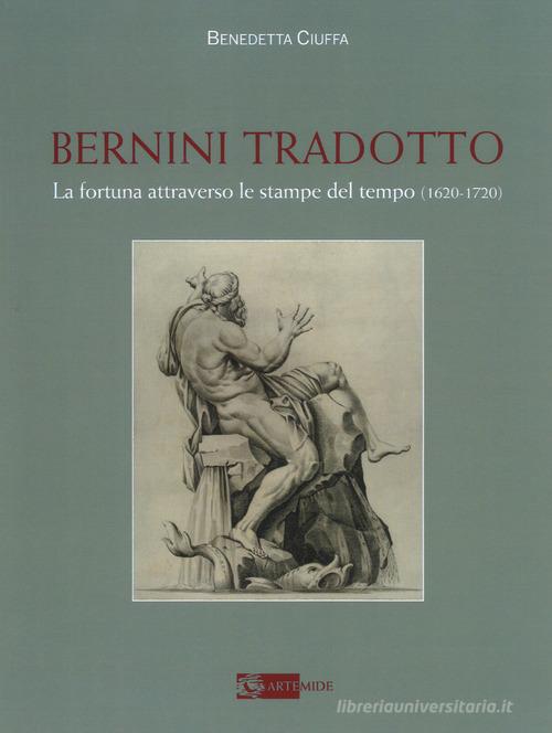 Bernini tradotto. La fortuna attraverso le stampe del tempo (1620-1720). Ediz. a colori di Benedetta Ciuffa edito da Artemide