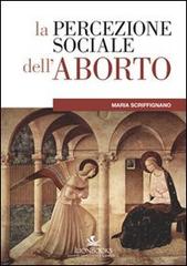 La percezione sociale dell'aborto di Maria Scriffignano edito da IlionBooks