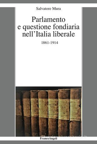 Parlamento e questione fondiaria nell'Italia liberale 1861-1914 di Salvatore Mura edito da Franco Angeli