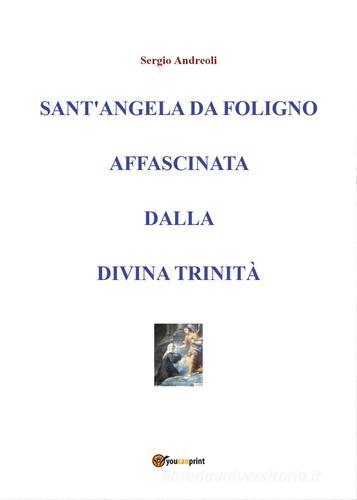 Sant'Angela da Foligno affascinata dalla Divina Trinità di Sergio Andreoli edito da Youcanprint
