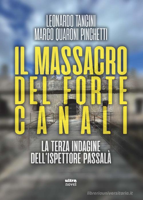 Il massacro del Forte Canali. La terza indagine dell'ispettore Passalà di Leonardo Tancini, Marco Quaroni Pinchetti edito da Ultra