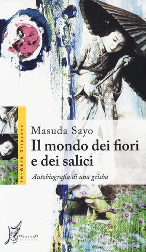 Il mondo dei fiori e dei salici. Autobiografia di una geisha di Masuda Sayo edito da O Barra O Edizioni
