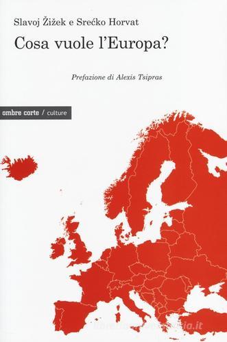 Cosa vuole l'Europa? di Slavoj Zizek, Srecko Horvat edito da Ombre Corte