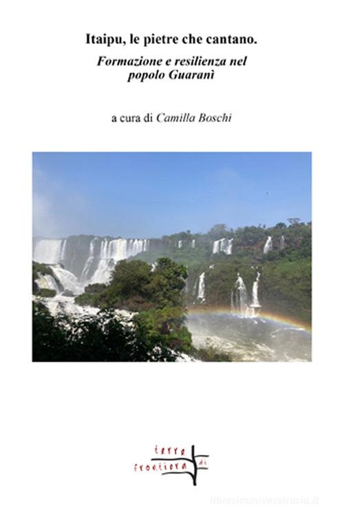 Itaipu, le pietre che cantano. Formazione e resilienza nel popolo Guaranì edito da Volta la Carta